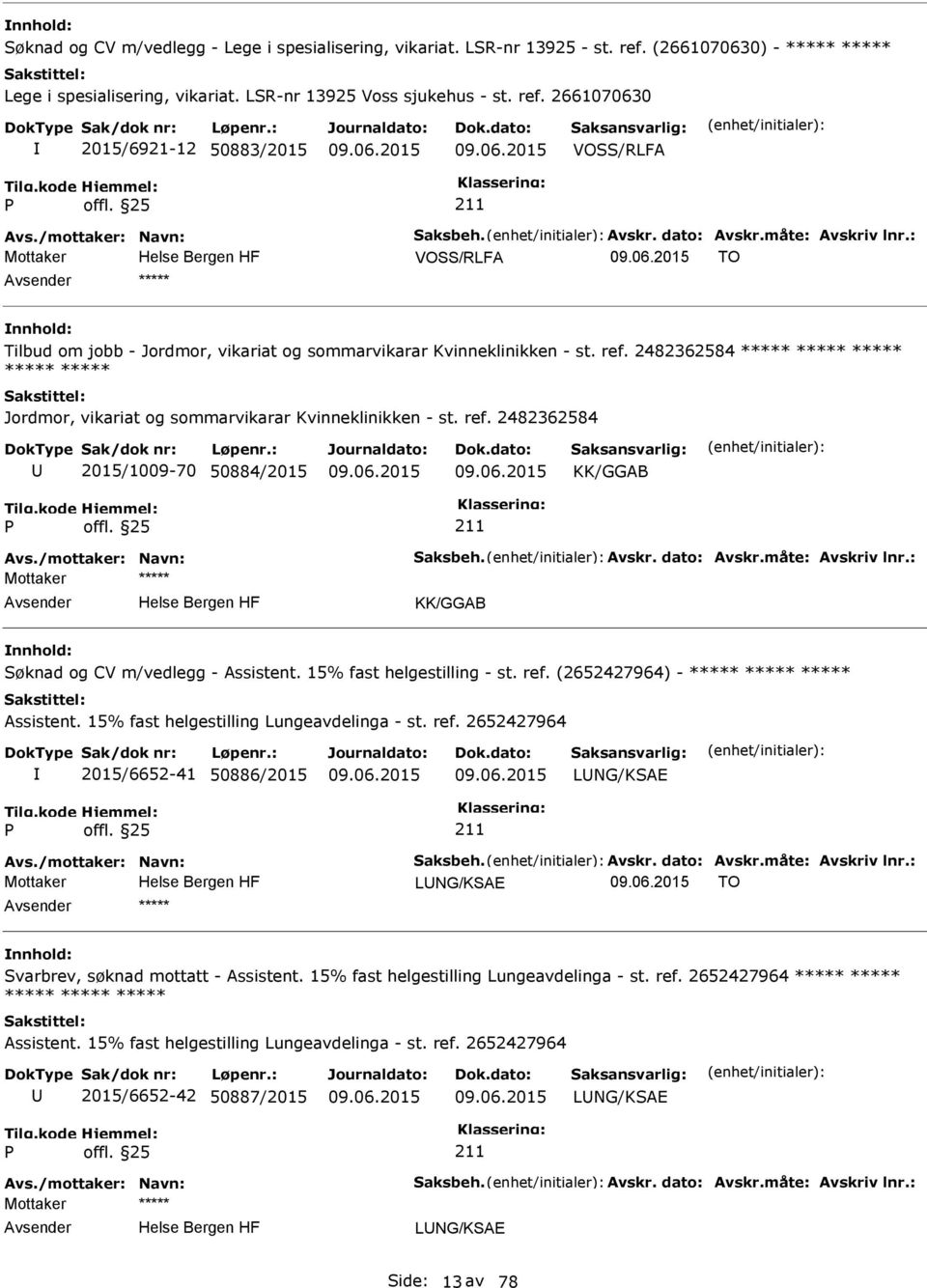 2482362584 ***** ***** ***** ***** ***** Jordmor, vikariat og sommarvikarar Kvinneklinikken - st. ref. 2482362584 2015/1009-70 50884/2015 KK/GGAB Avs./mottaker: Navn: Saksbeh. Avskr. dato: Avskr.