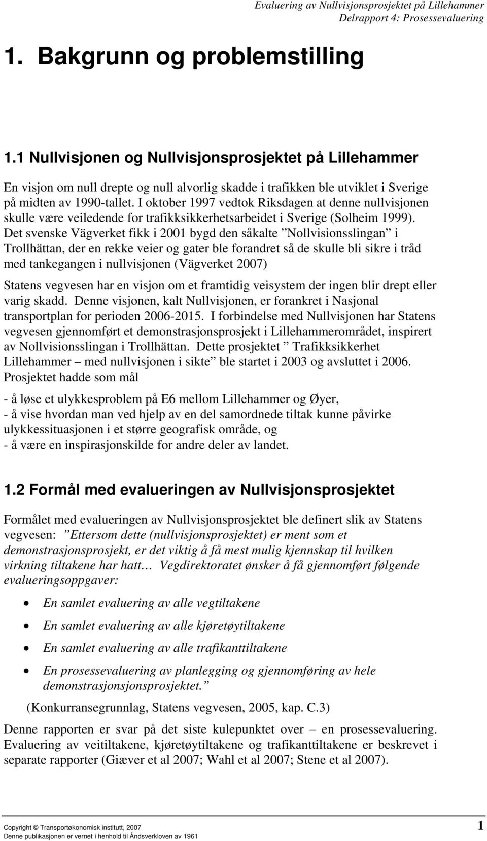 I oktober 1997 vedtok Riksdagen at denne nullvisjonen skulle være veiledende for trafikksikkerhetsarbeidet i Sverige (Solheim 1999).