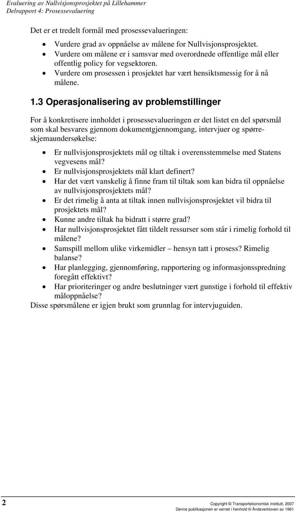 3 Operasjonalisering av problemstillinger For å konkretisere innholdet i prosessevalueringen er det listet en del spørsmål som skal besvares gjennom dokumentgjennomgang, intervjuer og