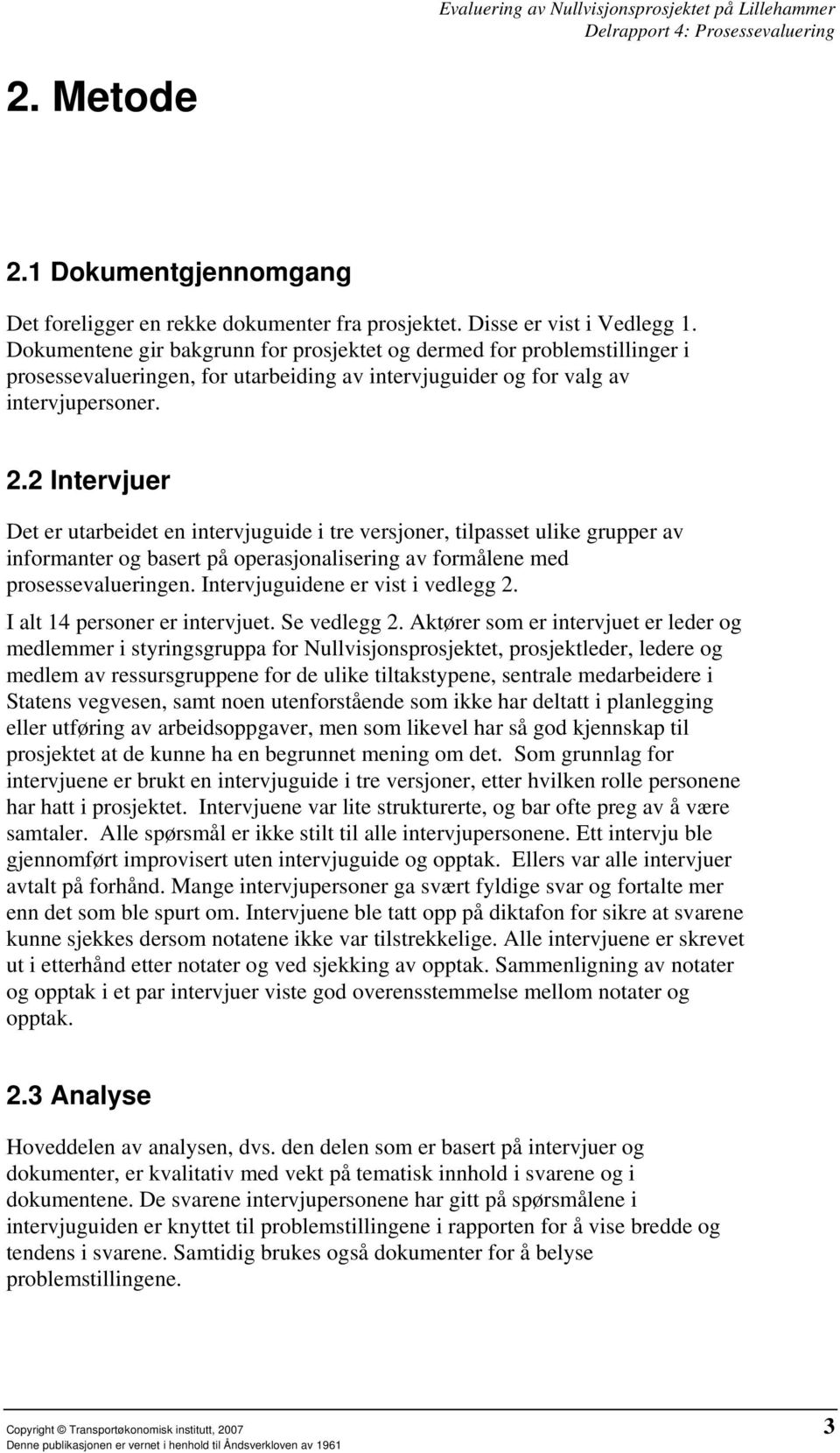 2 Intervjuer Det er utarbeidet en intervjuguide i tre versjoner, tilpasset ulike grupper av informanter og basert på operasjonalisering av formålene med prosessevalueringen.