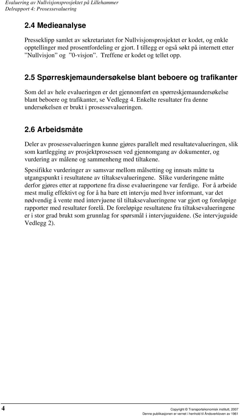 5 Spørreskjemaundersøkelse blant beboere og trafikanter Som del av hele evalueringen er det gjennomført en spørreskjemaundersøkelse blant beboere og trafikanter, se Vedlegg 4.