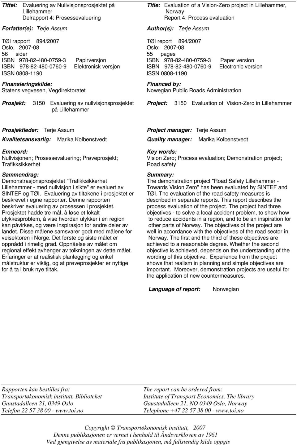 Elektronisk versjon ISBN 978-82-480-0760-9 Electronic version ISSN 0808-1190 ISSN 0808-1190 Finansieringskilde: Statens vegvesen, Vegdirektoratet Financed by: Nowegian Public Roads Administration