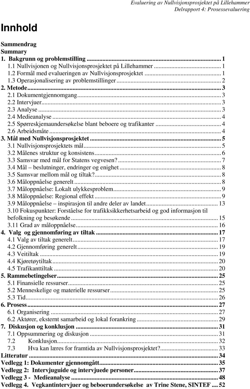 Mål med Nullvisjonsprosjektet... 5 3.1 Nullvisjonsprosjektets mål... 5 3.2 Målenes struktur og konsistens... 6 3.3 Samsvar med mål for Statens vegvesen?... 7 3.