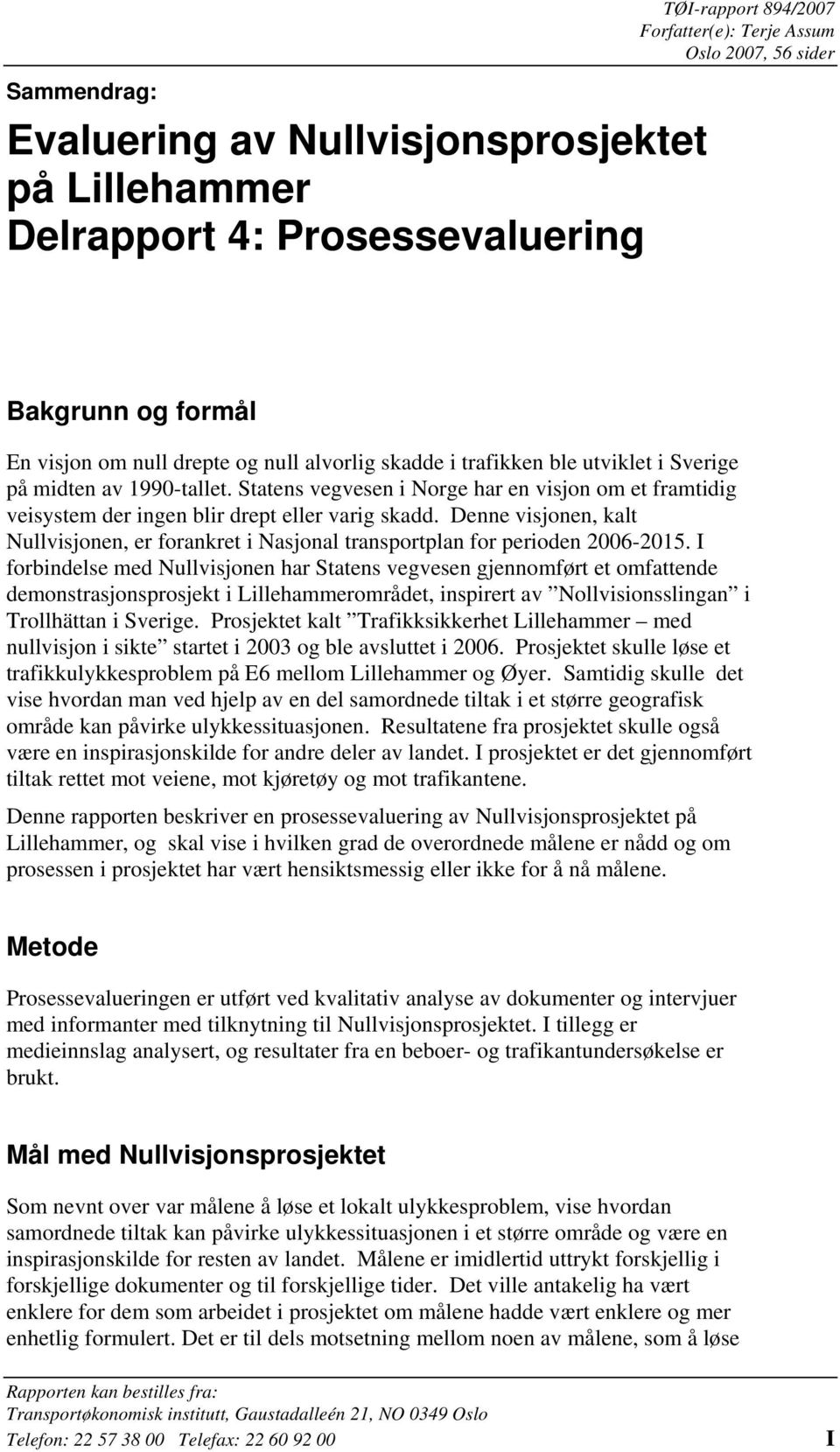 Denne visjonen, kalt Nullvisjonen, er forankret i Nasjonal transportplan for perioden 2006-2015.