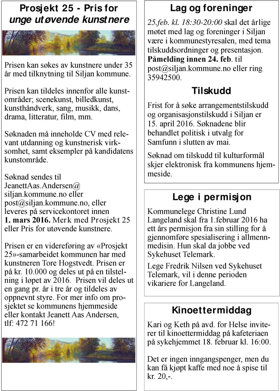 Søknaden må inneholde CV med relevant utdanning og kunstnerisk virksomhet, samt eksempler på kandidatens kunstområde. Søknad sendes til JeanettAas.Andersen@ siljan.kommune.no eller post@siljan.