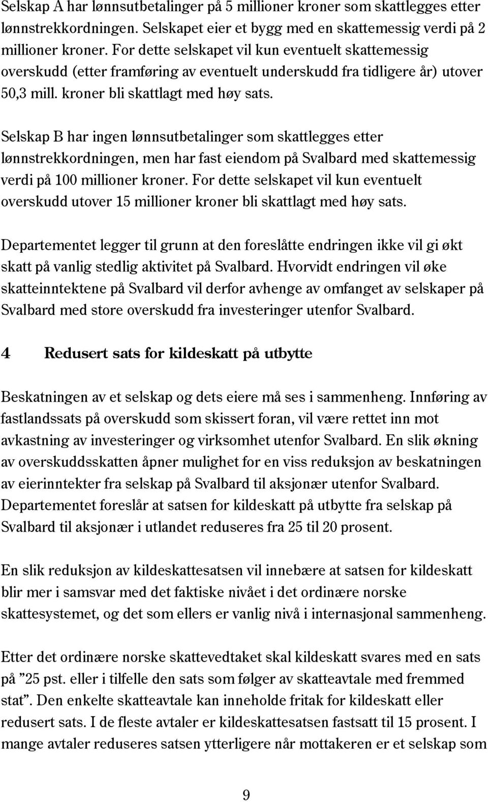 Selskap B har ingen lønnsutbetalinger som skattlegges etter lønnstrekkordningen, men har fast eiendom på Svalbard med skattemessig verdi på 100 millioner kroner.