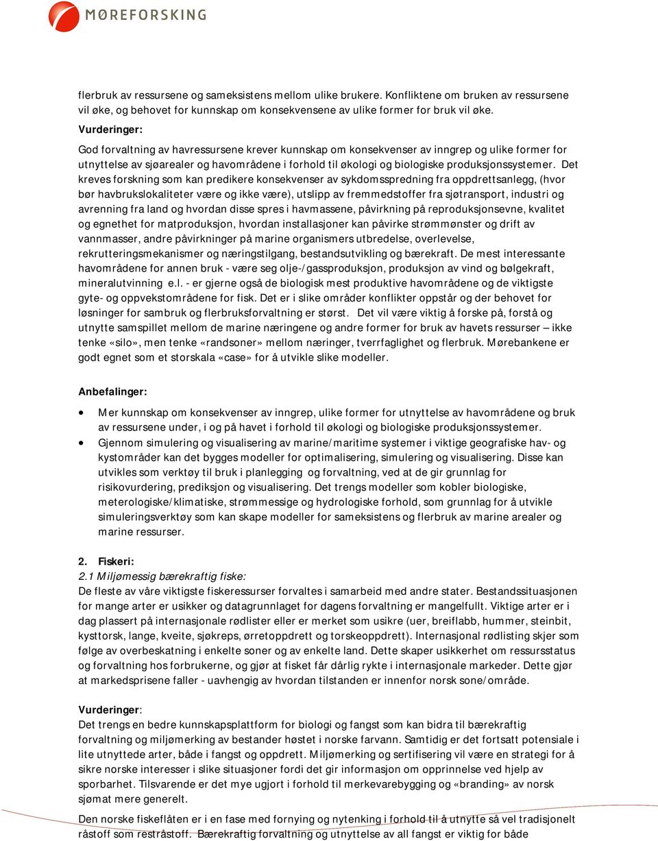 Det kreves forskning som kan predikere konsekvenser av sykdomsspredning fra oppdrettsanlegg, (hvor bør havbrukslokaliteter være og ikke være), utslipp av fremmedstoffer fra sjøtransport, industri og