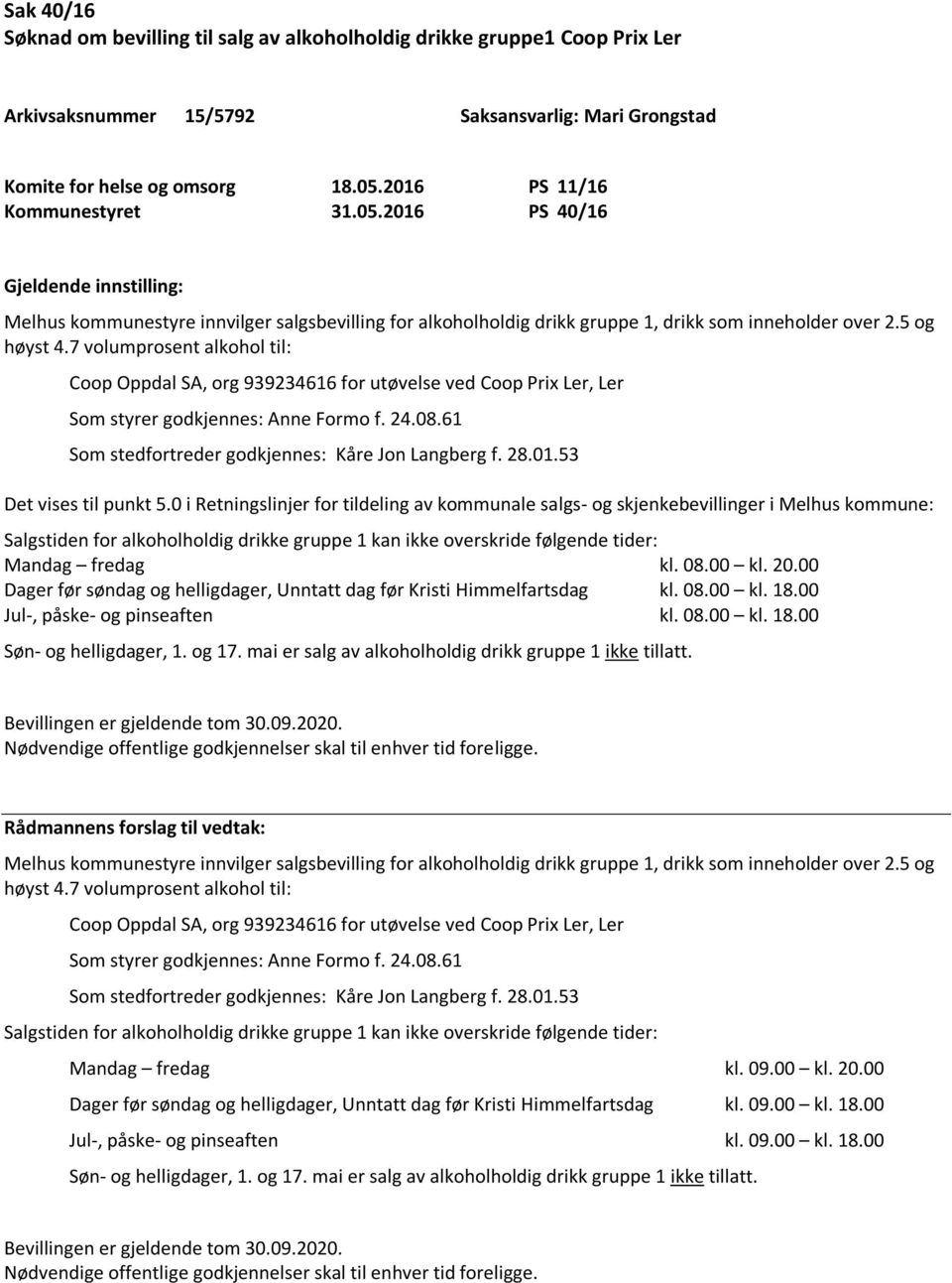 7 volumprosent alkohol til: Coop Oppdal SA, org 939234616 for utøvelse ved Coop Prix Ler, Ler Som styrer godkjennes: Anne Formo f. 24.08.61 Som stedfortreder godkjennes: Kåre Jon Langberg f. 28.01.