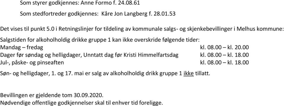 overskride følgende tider: Mandag fredag kl. 08.00 kl. 20.00 Dager før søndag og helligdager, Unntatt dag før Kristi Himmelfartsdag kl. 08.00 kl. 18.