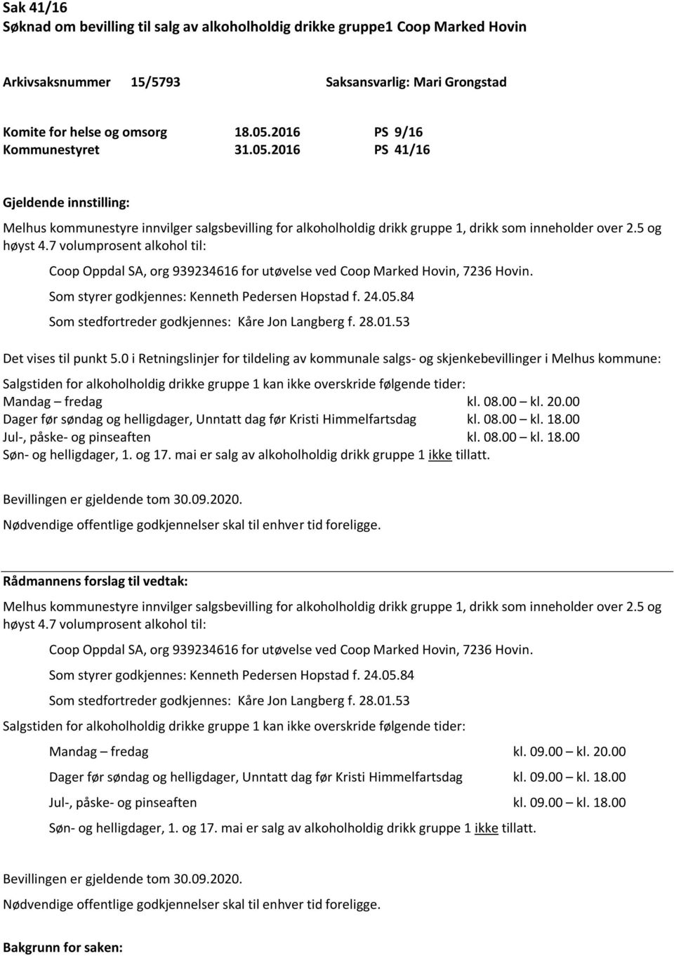 7 volumprosent alkohol til: Coop Oppdal SA, org 939234616 for utøvelse ved Coop Marked Hovin, 7236 Hovin. Som styrer godkjennes: Kenneth Pedersen Hopstad f. 24.05.