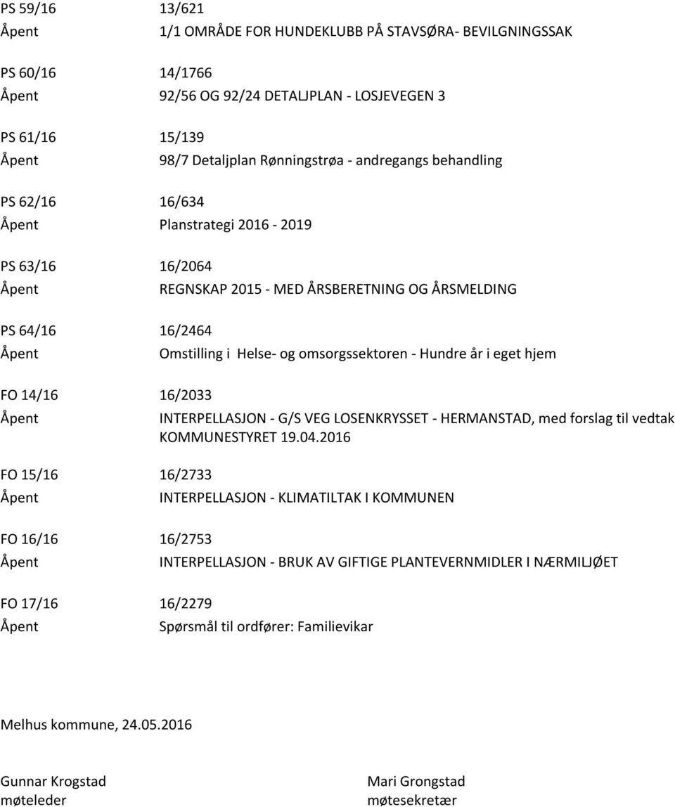 - Hundre år i eget hjem FO 14/16 16/2033 Åpent FO 15/16 16/2733 Åpent INTERPELLASJON - G/S VEG LOSENKRYSSET - HERMANSTAD, med forslag til vedtak KOMMUNESTYRET 19.04.