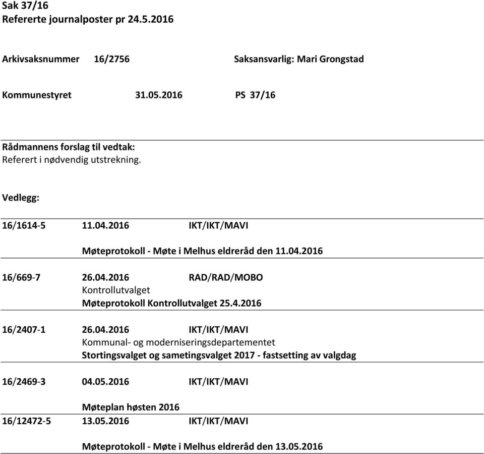 04.2016 16/669-7 26.04.2016 RAD/RAD/MOBO Kontrollutvalget Møteprotokoll Kontrollutvalget 25.4.2016 16/2407-1 26.04.2016 IKT/IKT/MAVI Kommunal- og moderniseringsdepartementet Stortingsvalget og sametingsvalget 2017 - fastsetting av valgdag 16/2469-3 04.