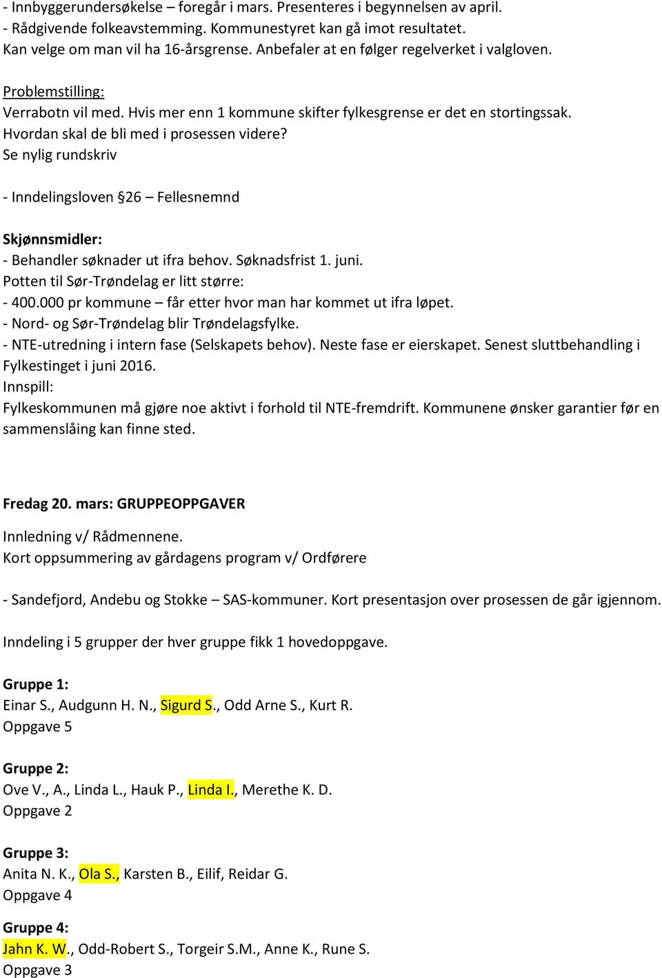 Se nylig rundskriv - Inndelingsloven 26 Fellesnemnd Skjønnsmidler: - Behandler søknader ut ifra behov. Søknadsfrist 1. juni. Potten til Sør-Trøndelag er litt større: - 400.