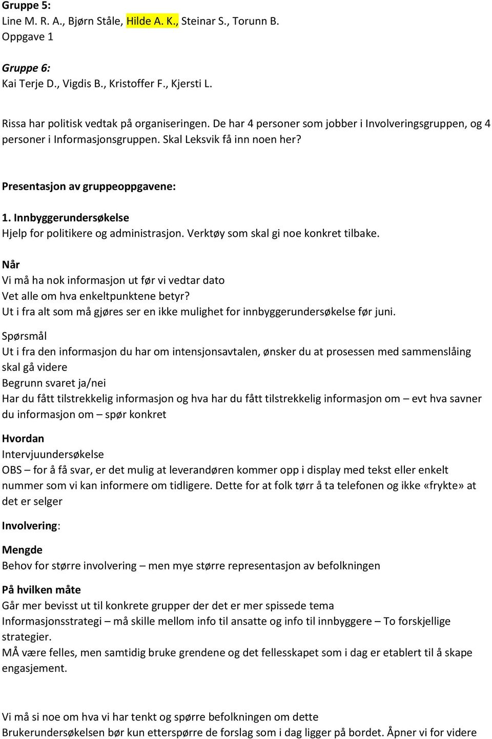 Innbyggerundersøkelse Hjelp for politikere og administrasjon. Verktøy som skal gi noe konkret tilbake. Når Vi må ha nok informasjon ut før vi vedtar dato Vet alle om hva enkeltpunktene betyr?