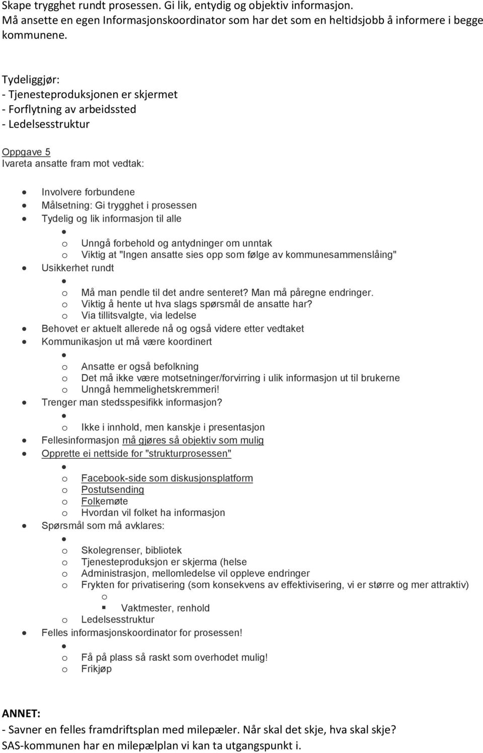 Tydelig og lik informasjon til alle o Unngå forbehold og antydninger om unntak o Viktig at "Ingen ansatte sies opp som følge av kommunesammenslåing" Usikkerhet rundt o Må man pendle til det andre