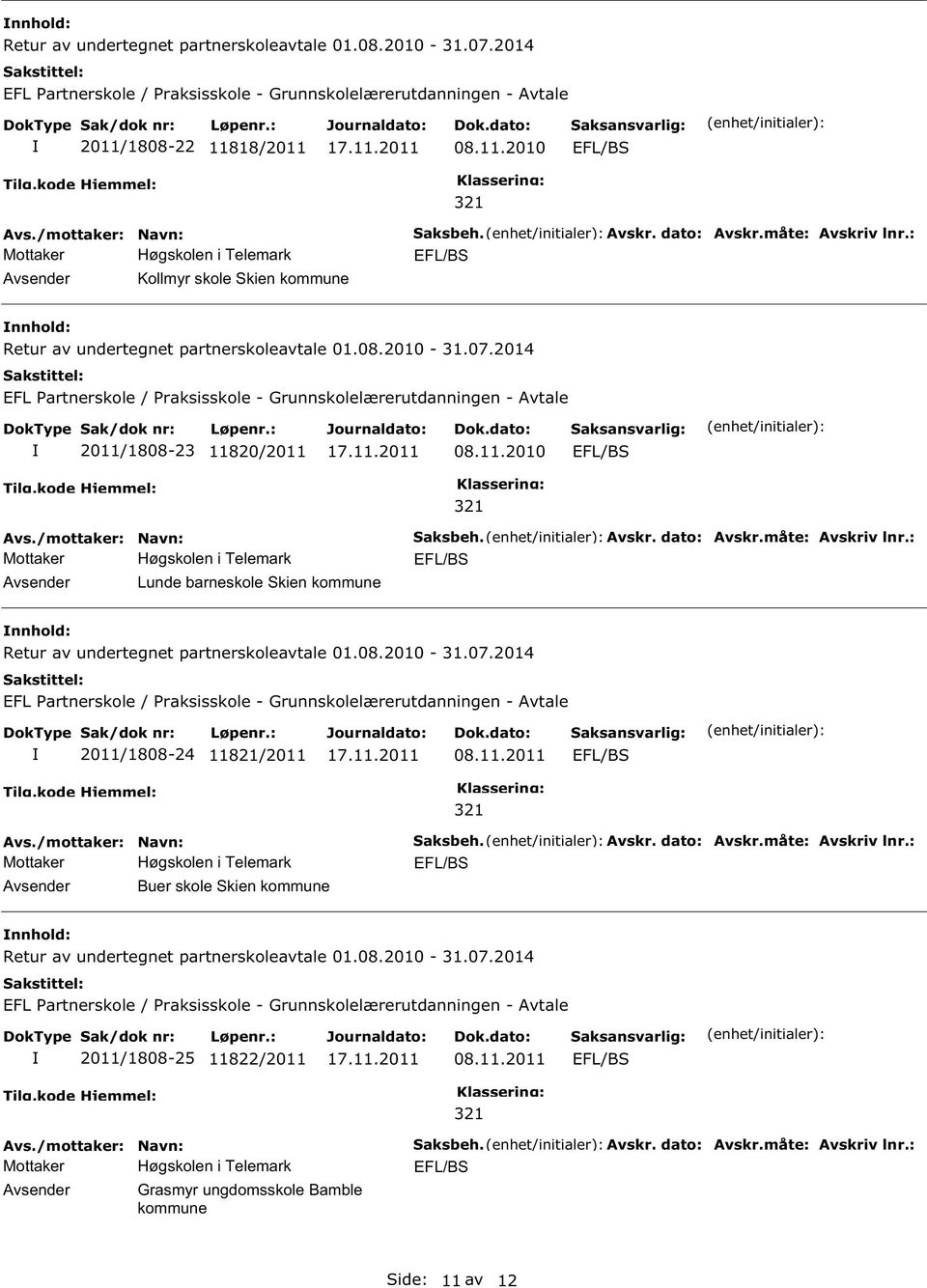 : nnhold: 2011/1808-24 11821/2011 08.11.2011 Buer skole Skien Saksbeh. Avskr. dato: Avskr.måte: Avskriv lnr.