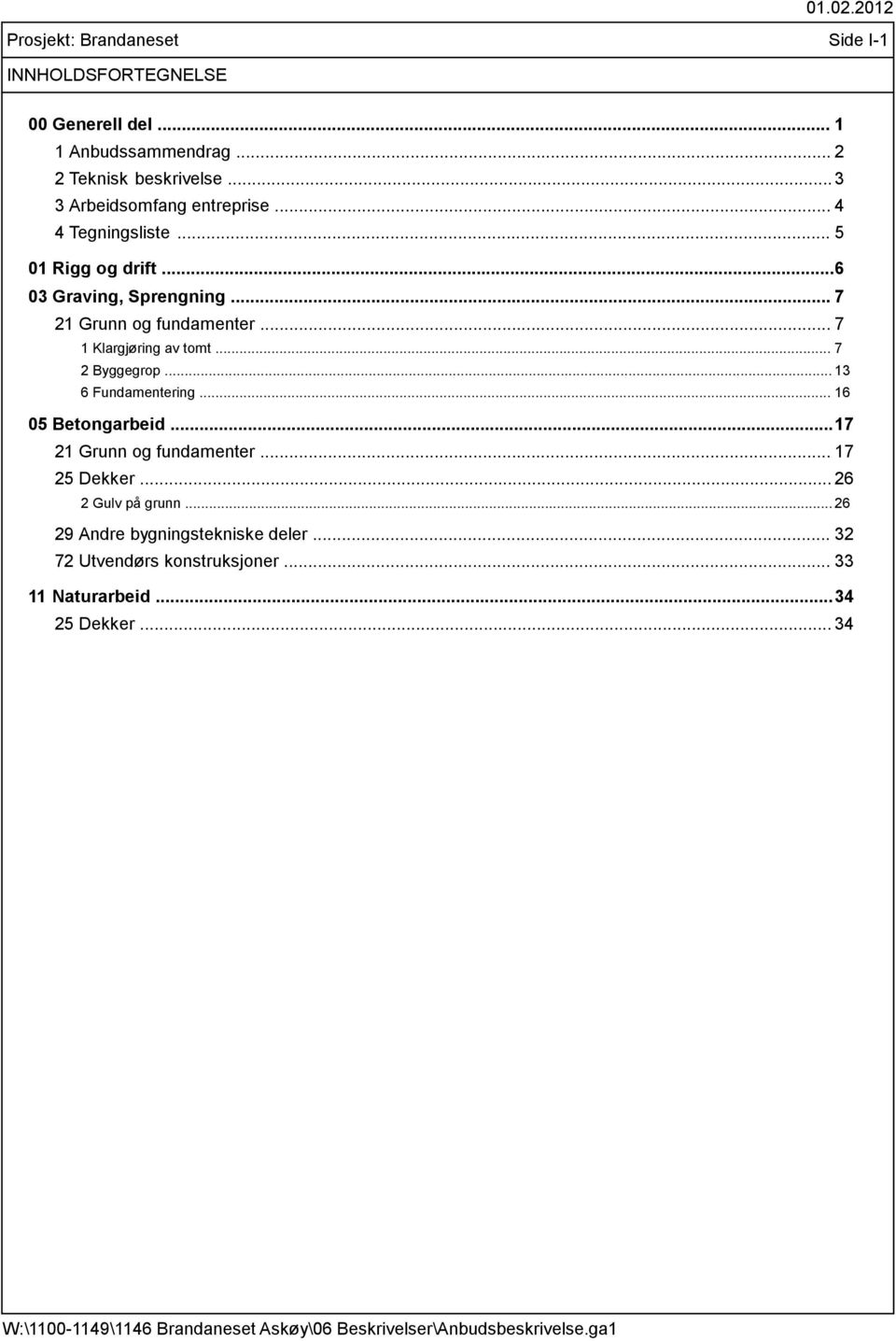 .. 13 6 Fundamentering... 16 05 Betongarbeid... 17 21 Grunn og fundamenter... 17 25 Dekker... 26 2 Gulv på grunn... 26 29 Andre bygningstekniske deler.