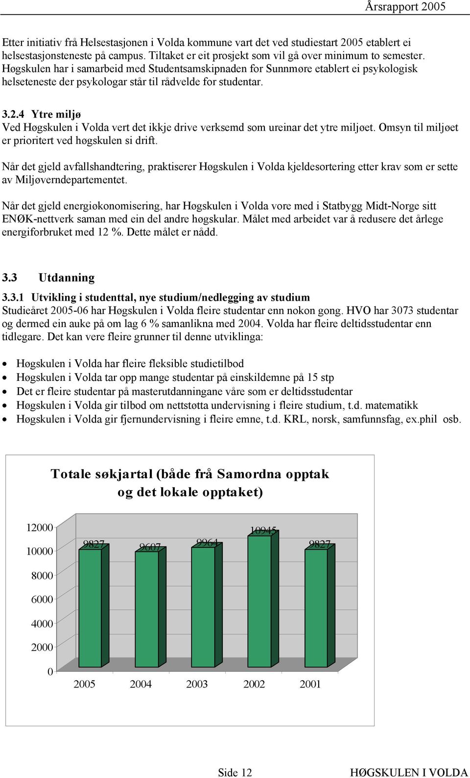 4 Ytre miljø Ved Høgskulen i Volda vert det ikkje drive verksemd som ureinar det ytre miljøet. Omsyn til miljøet er prioritert ved høgskulen si drift.