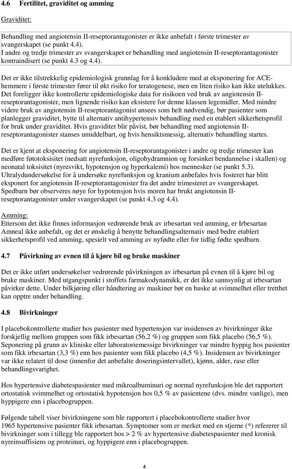 Det er ikke tilstrekkelig epidemiologisk grunnlag for å konkludere med at eksponering for ACEhemmere i første trimester fører til økt risiko for teratogenese, men en liten risiko kan ikke utelukkes.