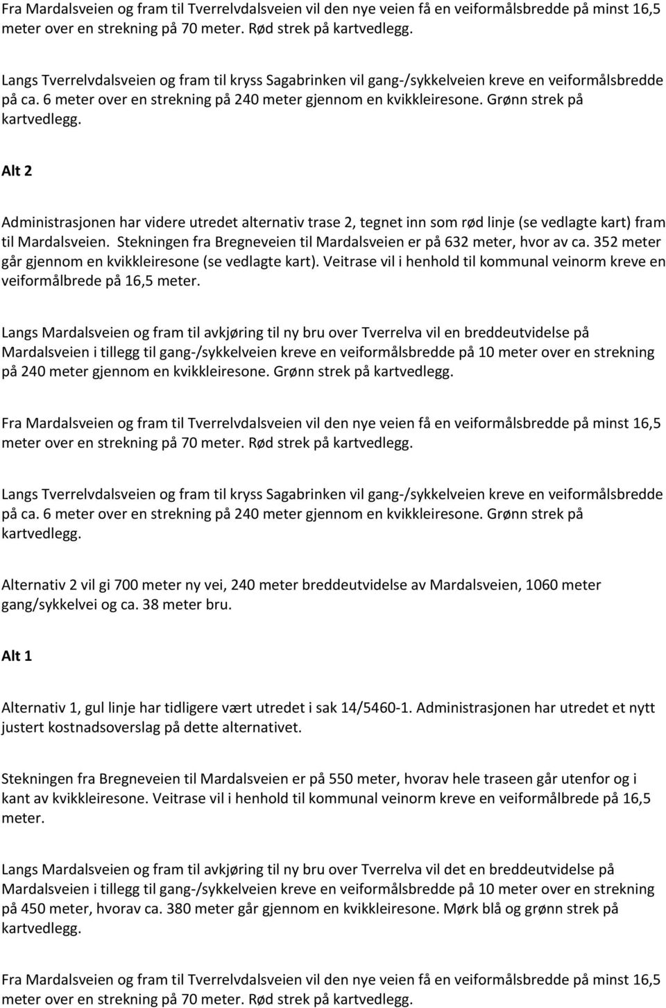 Grønn strek på Alt 2 Administrasjonen har videre utredet alternativ trase 2, tegnet inn som rød linje (se vedlagte kart) fram til Mardalsveien.