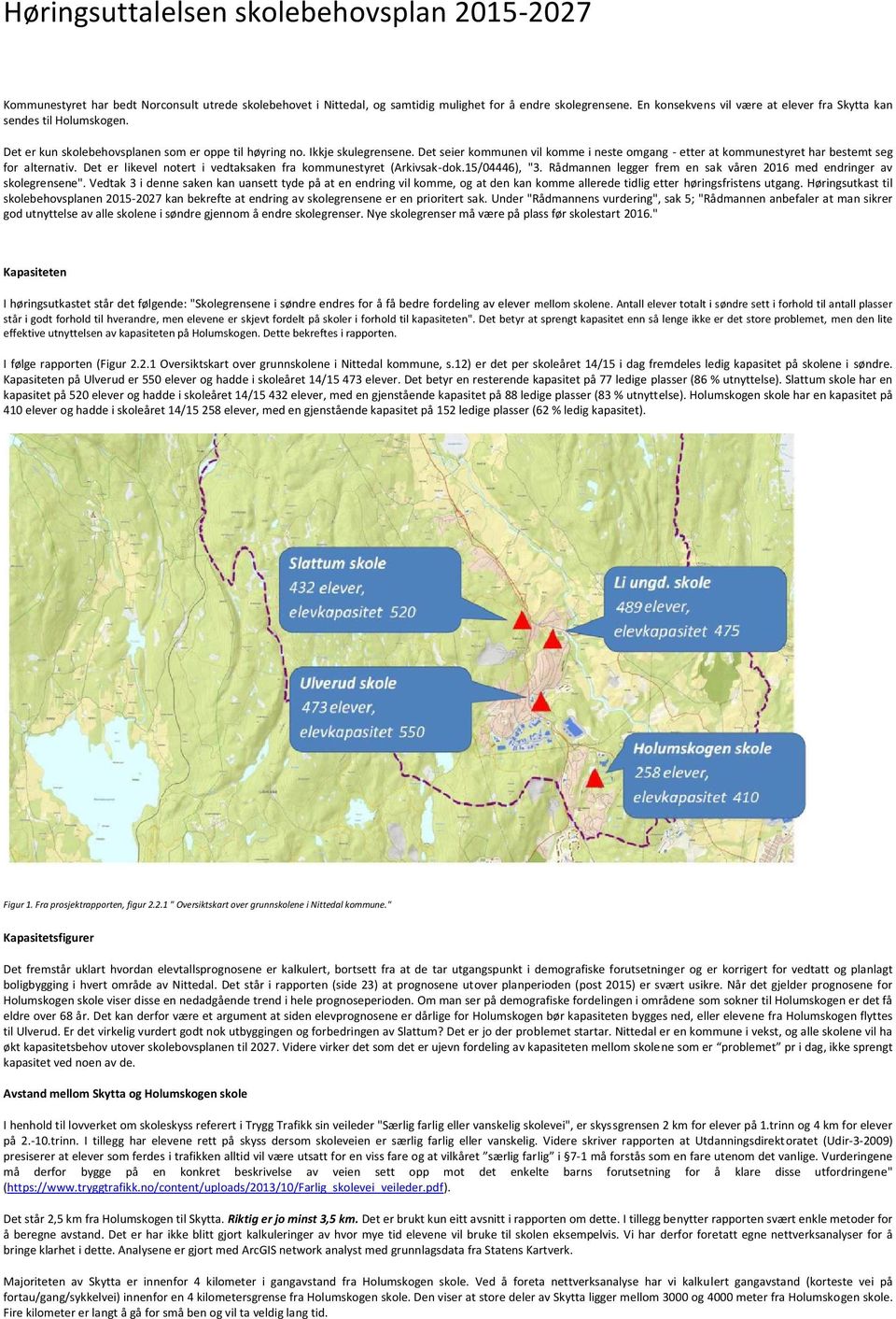 Det seier kommunen vil komme i neste omgang - etter at kommunestyret har bestemt seg for alternativ. Det er likevel notert i vedtaksaken fra kommunestyret (Arkivsak-dok.15/04446), "3.