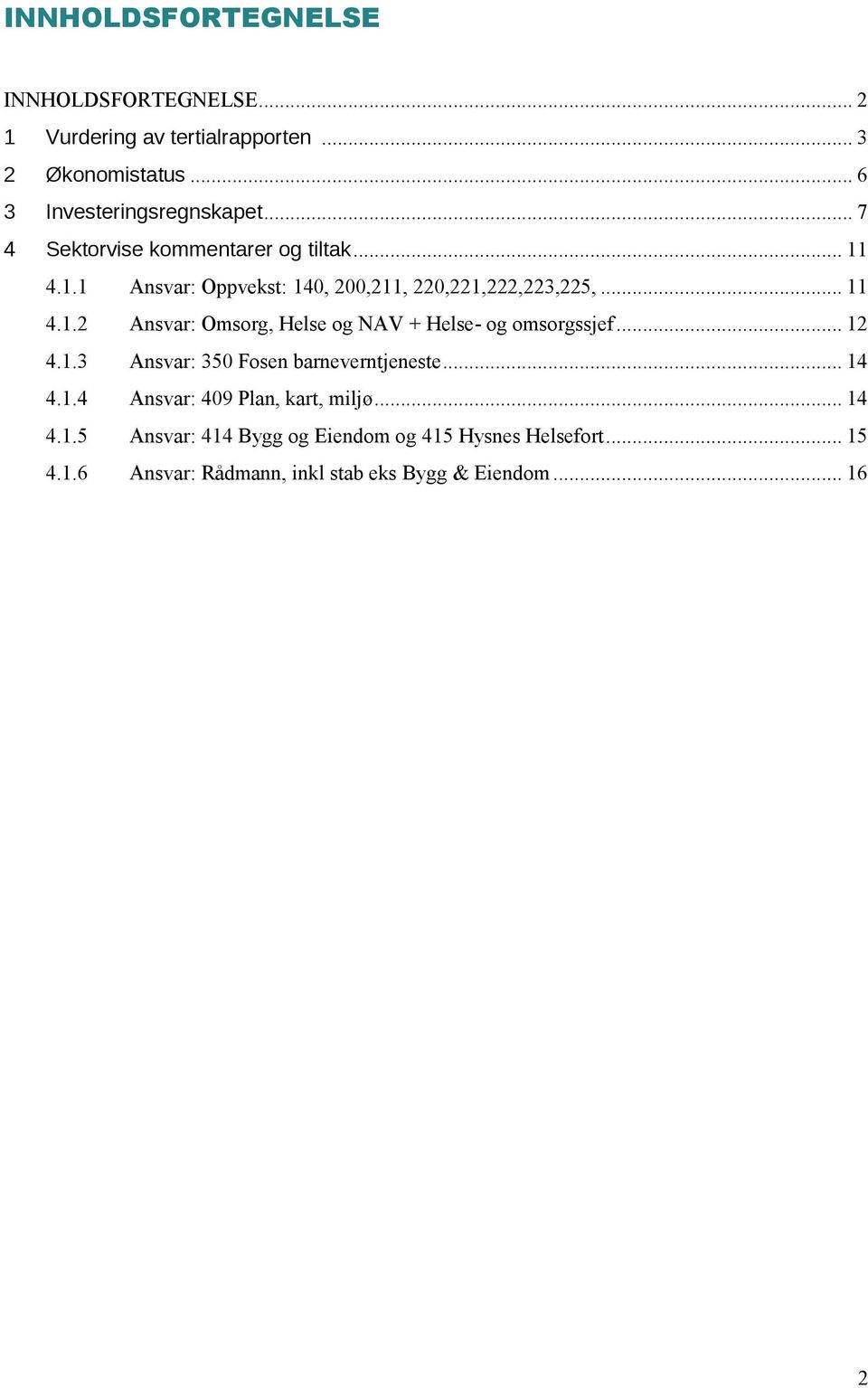 .. 12 4.1.3 Ansvar: 350 Fosen barneverntjeneste... 14 4.1.4 Ansvar: 409 Plan, kart, miljø... 14 4.1.5 Ansvar: 414 Bygg og Eiendom og 415 Hysnes Helsefort.