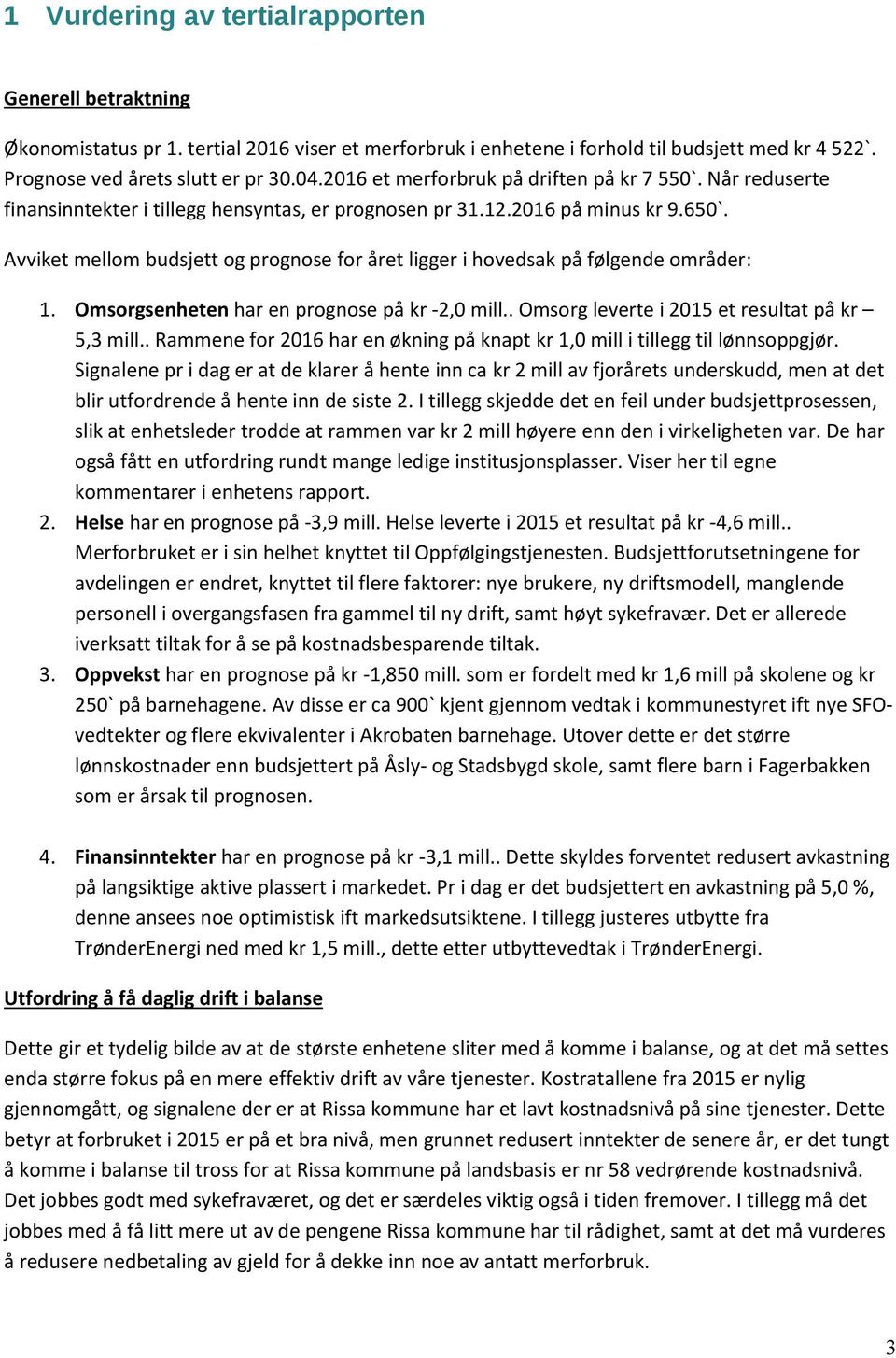 et mellom budsjett og prognose for året ligger i hovedsak på følgende områder: 1. Omsorgsenheten har en prognose på kr -2,0 mill.. Omsorg leverte i 2015 et resultat på kr 5,3 mill.