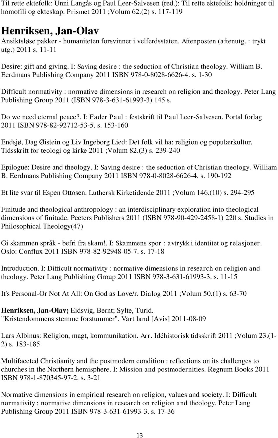 I: Saving desire : the seduction of Christian theology. William B. Eerdmans Publishing Company 2011 ISBN 978-0-8028-6626-4. s. 1-30 Difficult normativity : normative dimensions in research on religion and theology.
