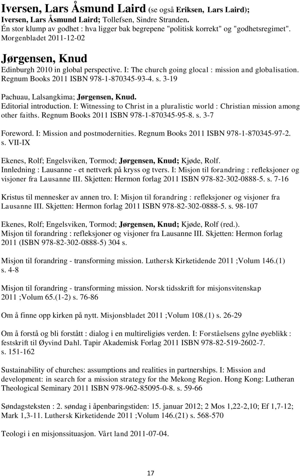 I: The church going glocal : mission and globalisation. Regnum Books 2011 ISBN 978-1-870345-93-4. s. 3-19 Pachuau, Lalsangkima; Jørgensen, Knud. Editorial introduction.