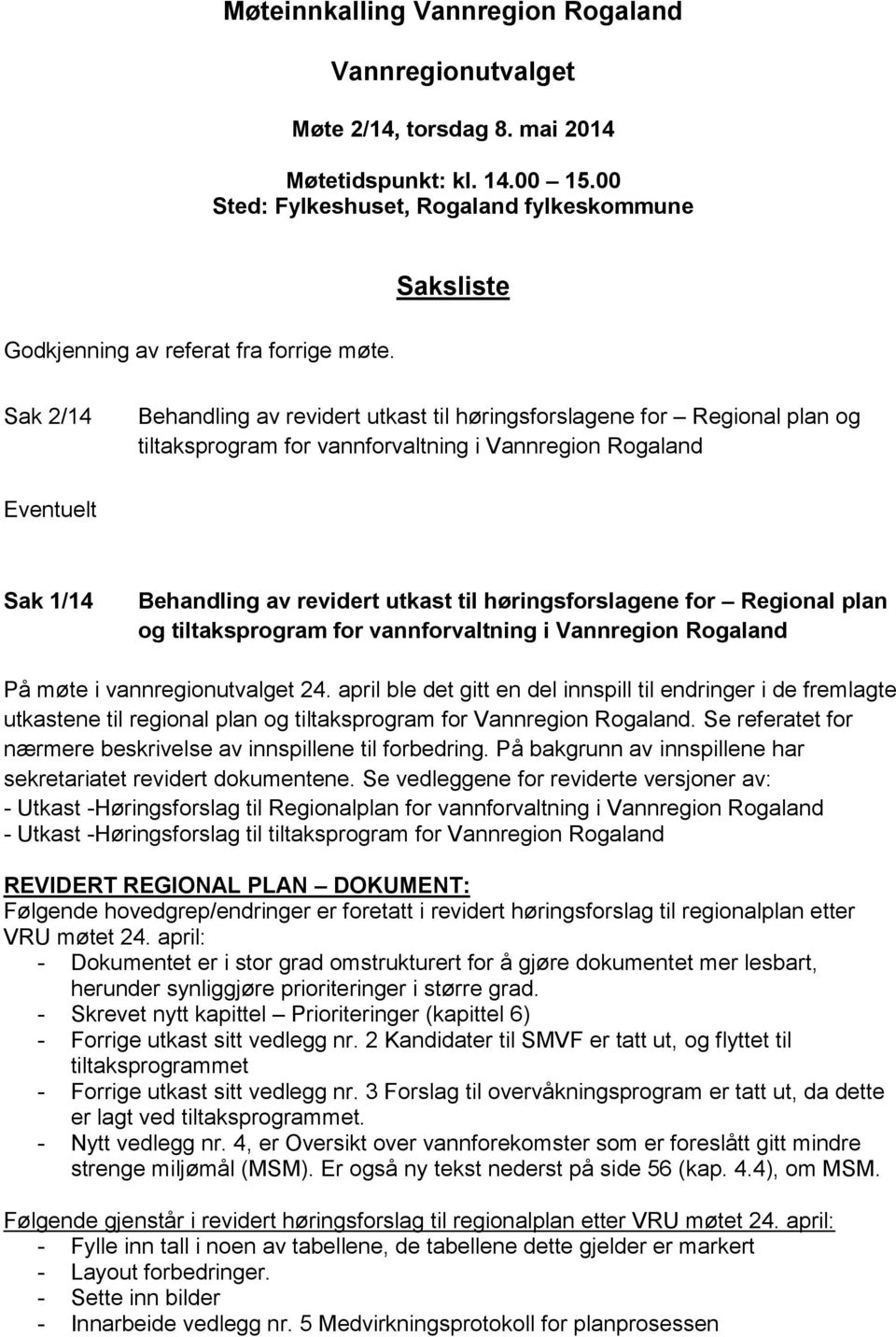 Sak 2/14 Behandling av revidert utkast til høringsforslagene for Regional plan og tiltaksprogram for vannforvaltning i Vannregion Rogaland Eventuelt Sak 1/14 Behandling av revidert utkast til