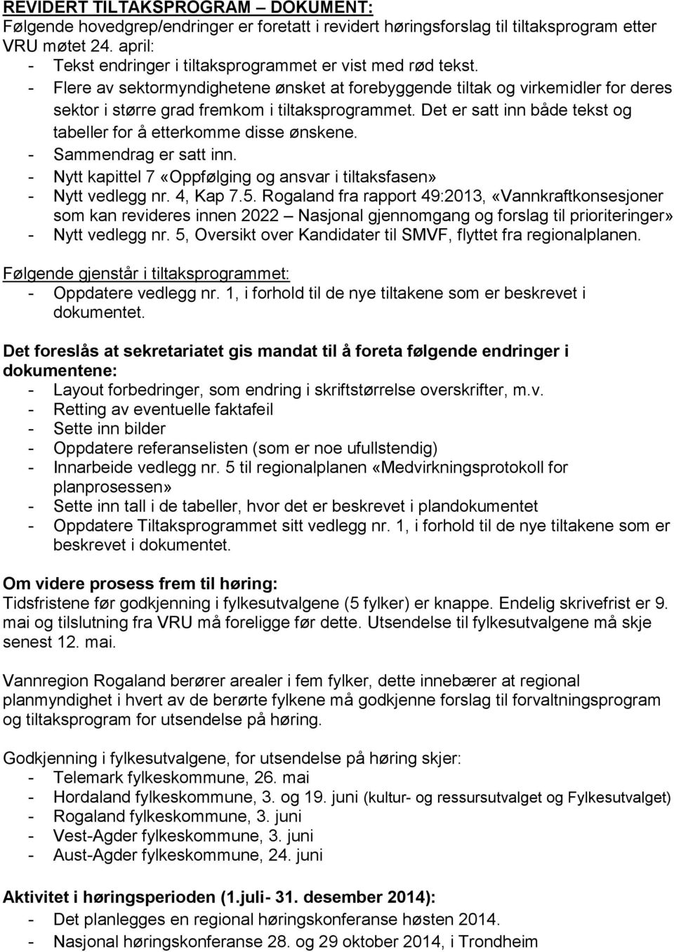 - Flere av sektormyndighetene ønsket at forebyggende tiltak og virkemidler for deres sektor i større grad fremkom i tiltaksprogrammet.