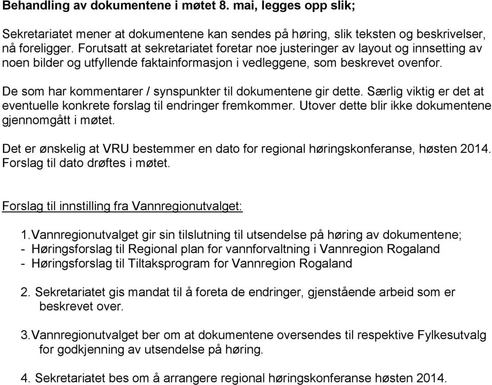 De som har kommentarer / synspunkter til dokumentene gir dette. Særlig viktig er det at eventuelle konkrete forslag til endringer fremkommer. Utover dette blir ikke dokumentene gjennomgått i møtet.