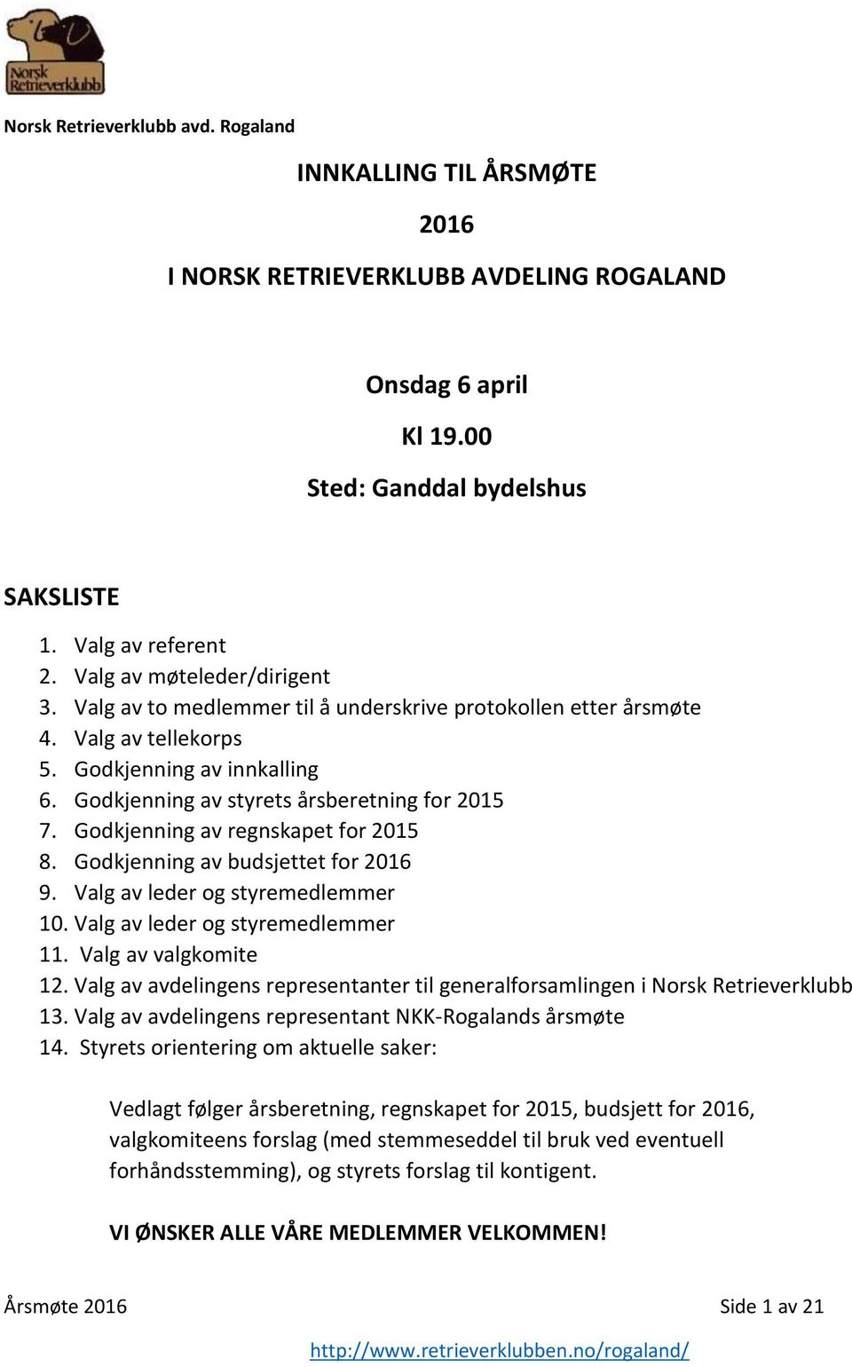 Godkjenning av regnskapet for 2015 8. Godkjenning av budsjettet for 2016 9. Valg av leder og styremedlemmer 10. Valg av leder og styremedlemmer 11. Valg av valgkomite 12.