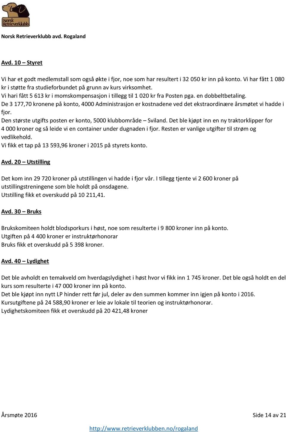 De 3 177,70 kronene på konto, 4000 Administrasjon er kostnadene ved det ekstraordinære årsmøtet vi hadde i fjor. Den største utgifts posten er konto, 5000 klubbområde Sviland.