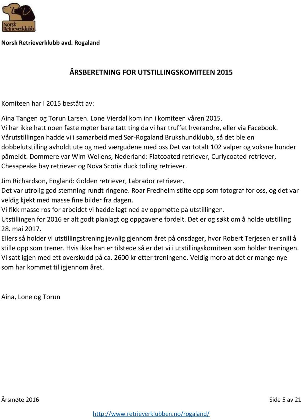 Vårutstillingen hadde vi i samarbeid med Sør-Rogaland Brukshundklubb, så det ble en dobbelutstilling avholdt ute og med værgudene med oss Det var totalt 102 valper og voksne hunder påmeldt.