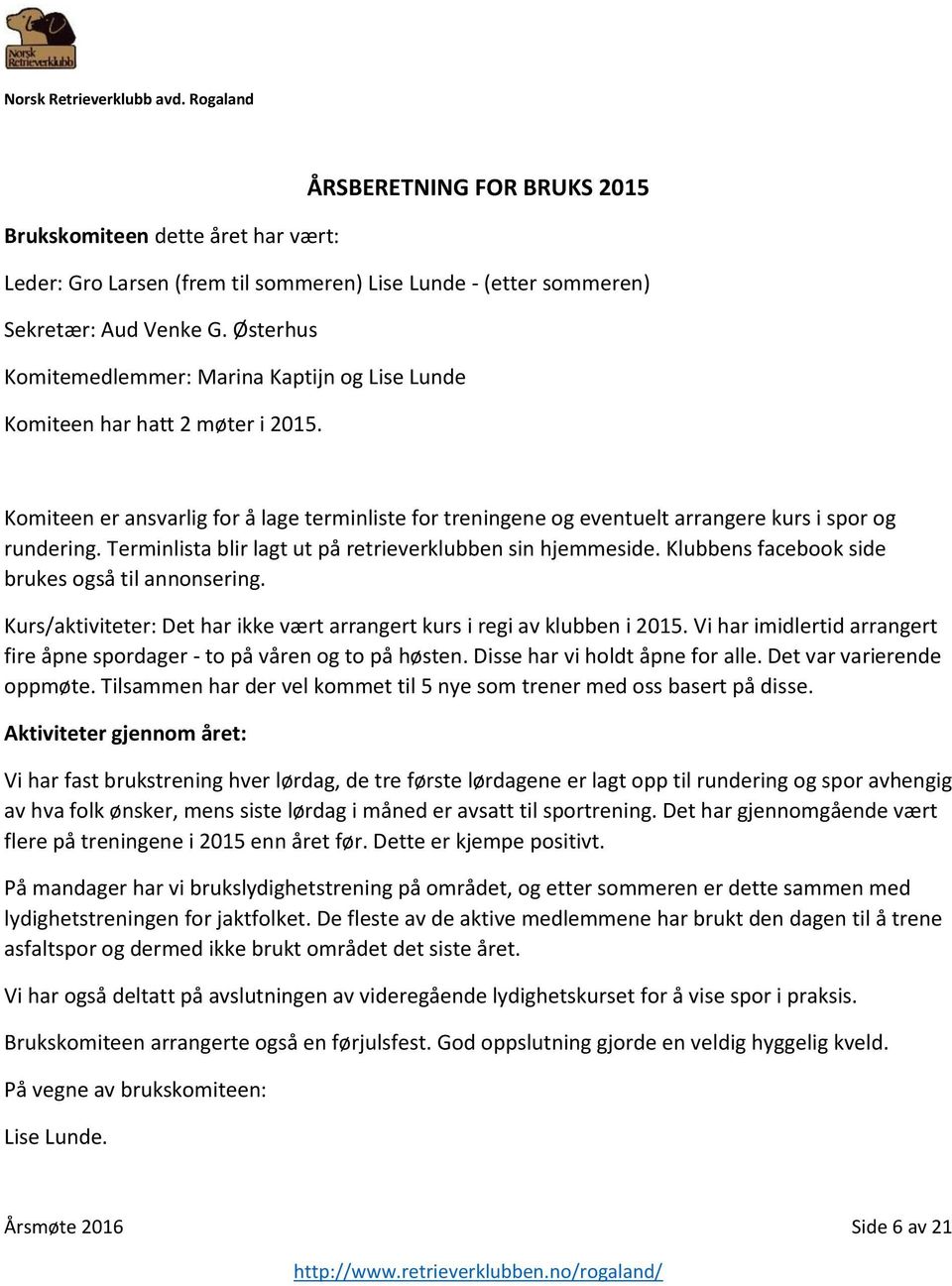 Terminlista blir lagt ut på retrieverklubben sin hjemmeside. Klubbens facebook side brukes også til annonsering. Kurs/aktiviteter: Det har ikke vært arrangert kurs i regi av klubben i 2015.