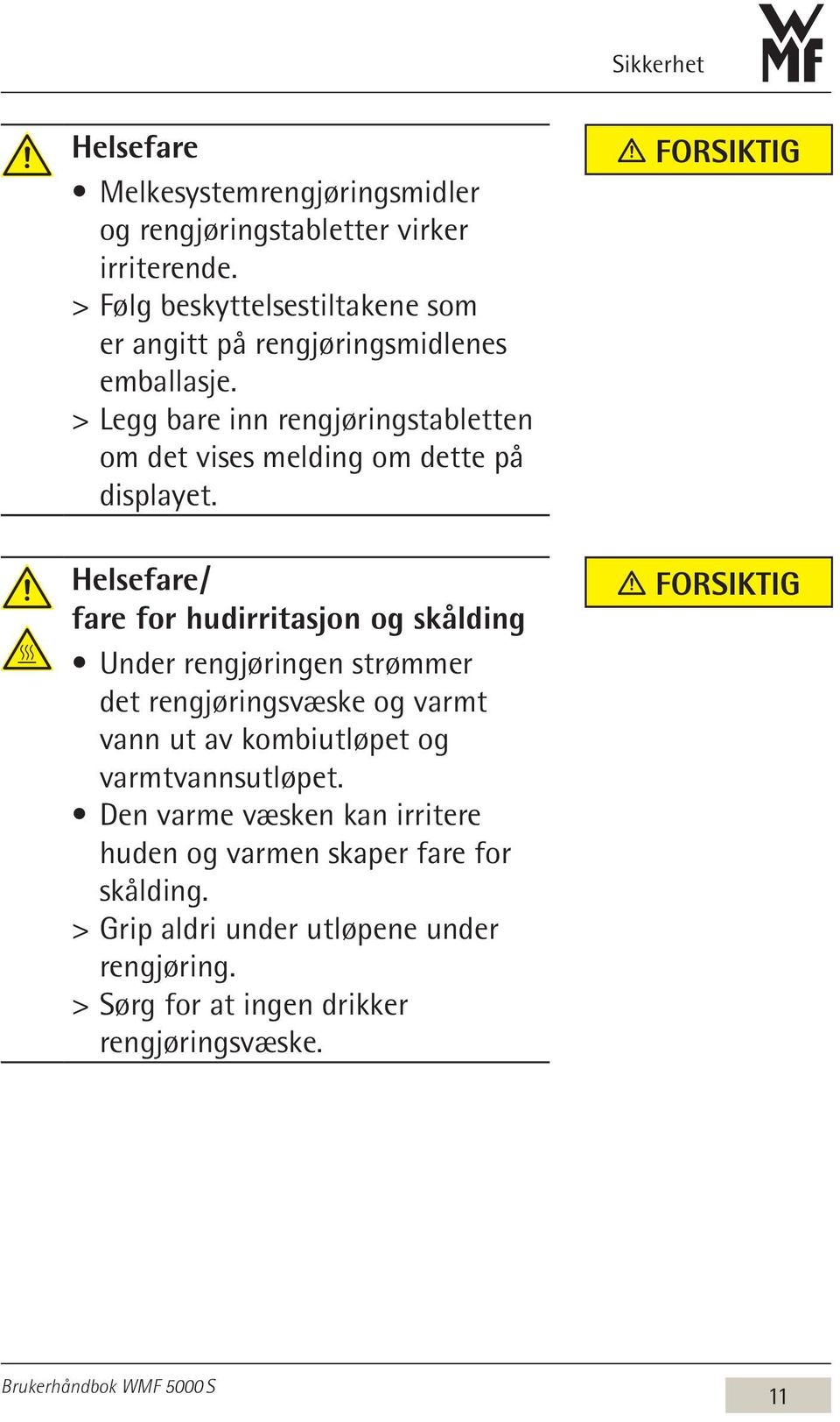 > > Legg bare inn rengjøringstabletten om det vises melding om dette på displayet.