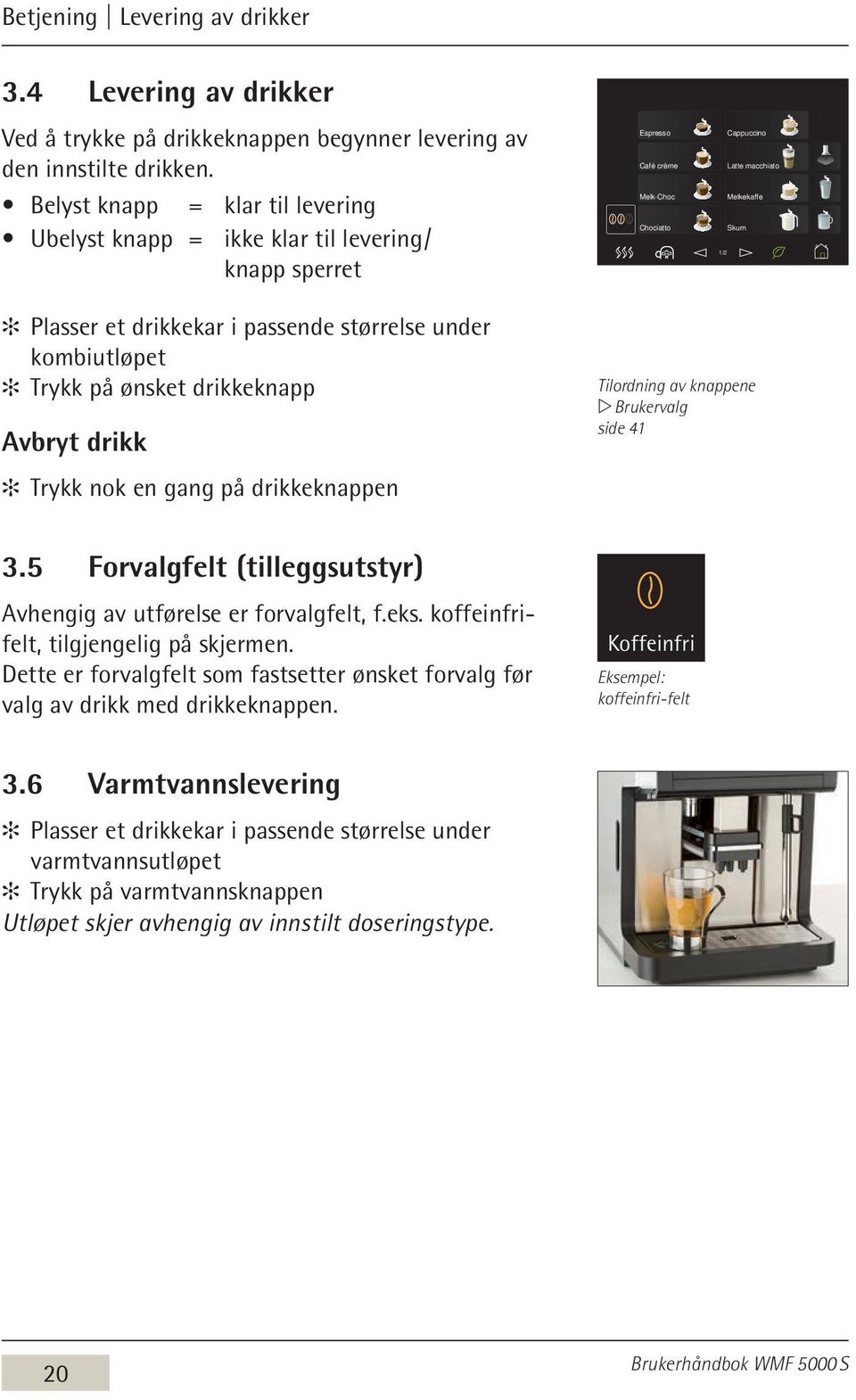 passende størrelse under kombiutløpet Trykk på ønsket drikkeknapp Avbryt drikk Trykk nok en gang på drikkeknappen Tilordning av knappene w Brukervalg side 41 3.