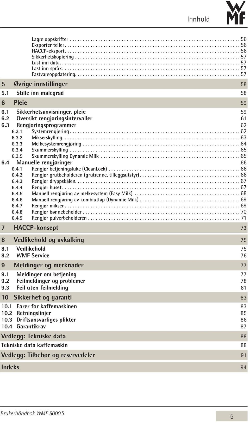 1 Stille inn malegrad 58 6 Pleie 59 6.1 Sikkerhetsanvisninger, pleie 59 6.2 Oversikt rengjøringsintervaller 61 6.3 Rengjøringsprogrammer 62 6.3.1 Systemrengjøring.................................................................. 62 6.3.2 Mikserskylling.