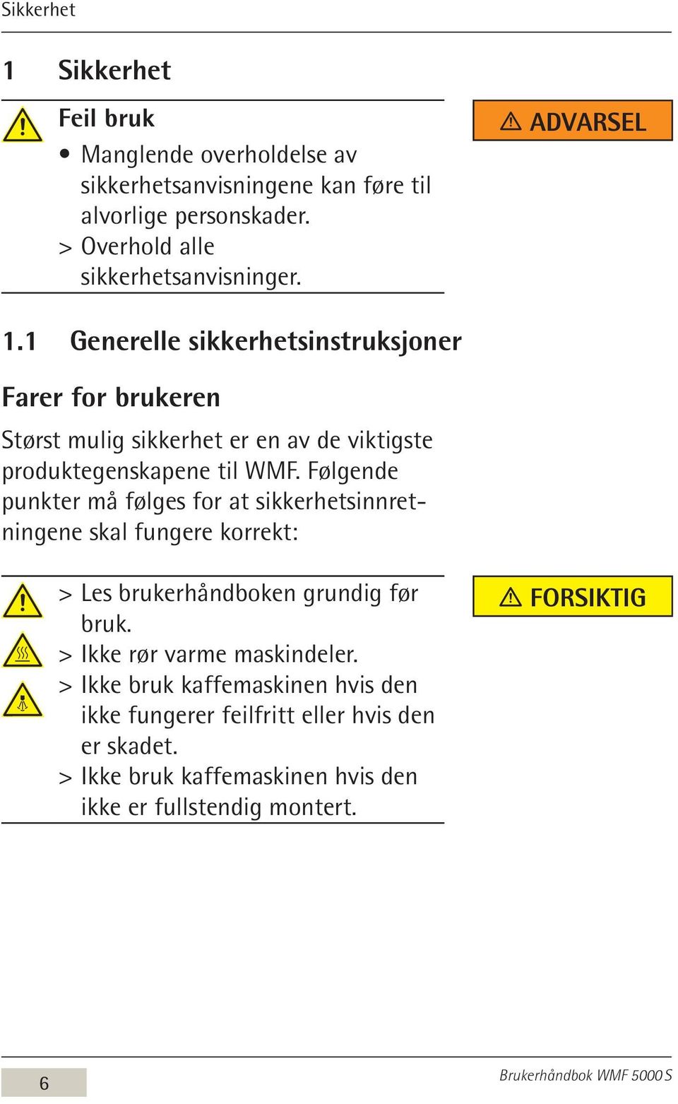 1 Generelle sikkerhetsinstruksjoner Farer for brukeren Størst mulig sikkerhet er en av de viktigste produktegenskapene til WMF.