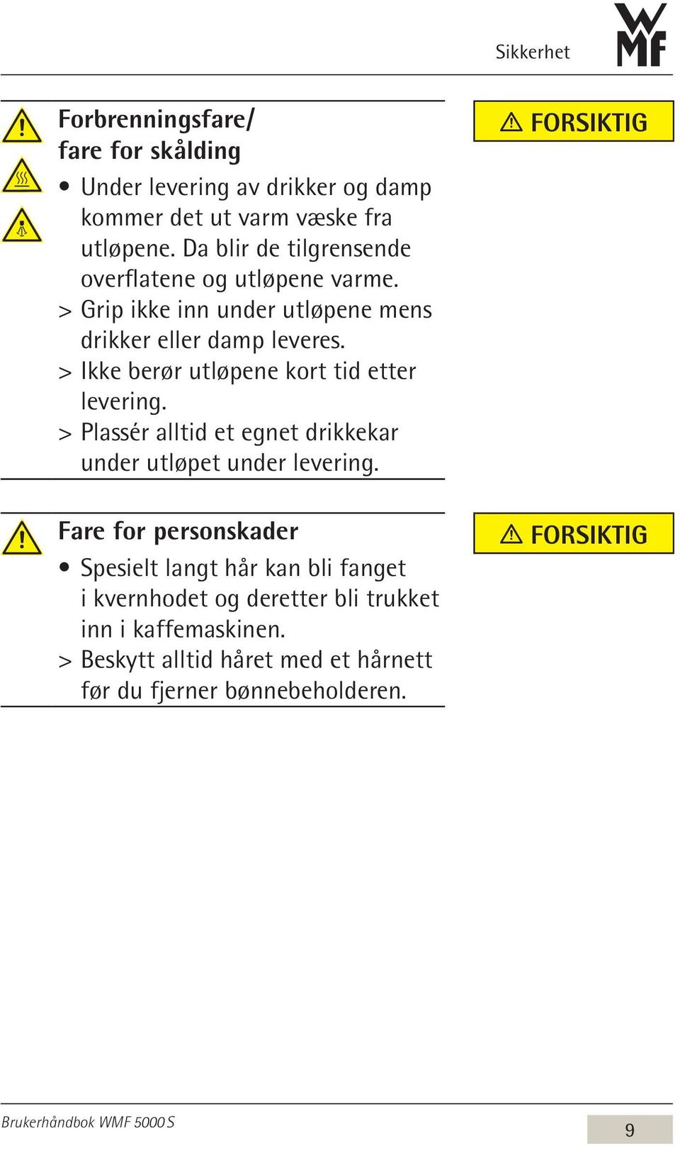 > > Ikke berør utløpene kort tid etter levering. > > Plassér alltid et egnet drikkekar under utløpet under levering.