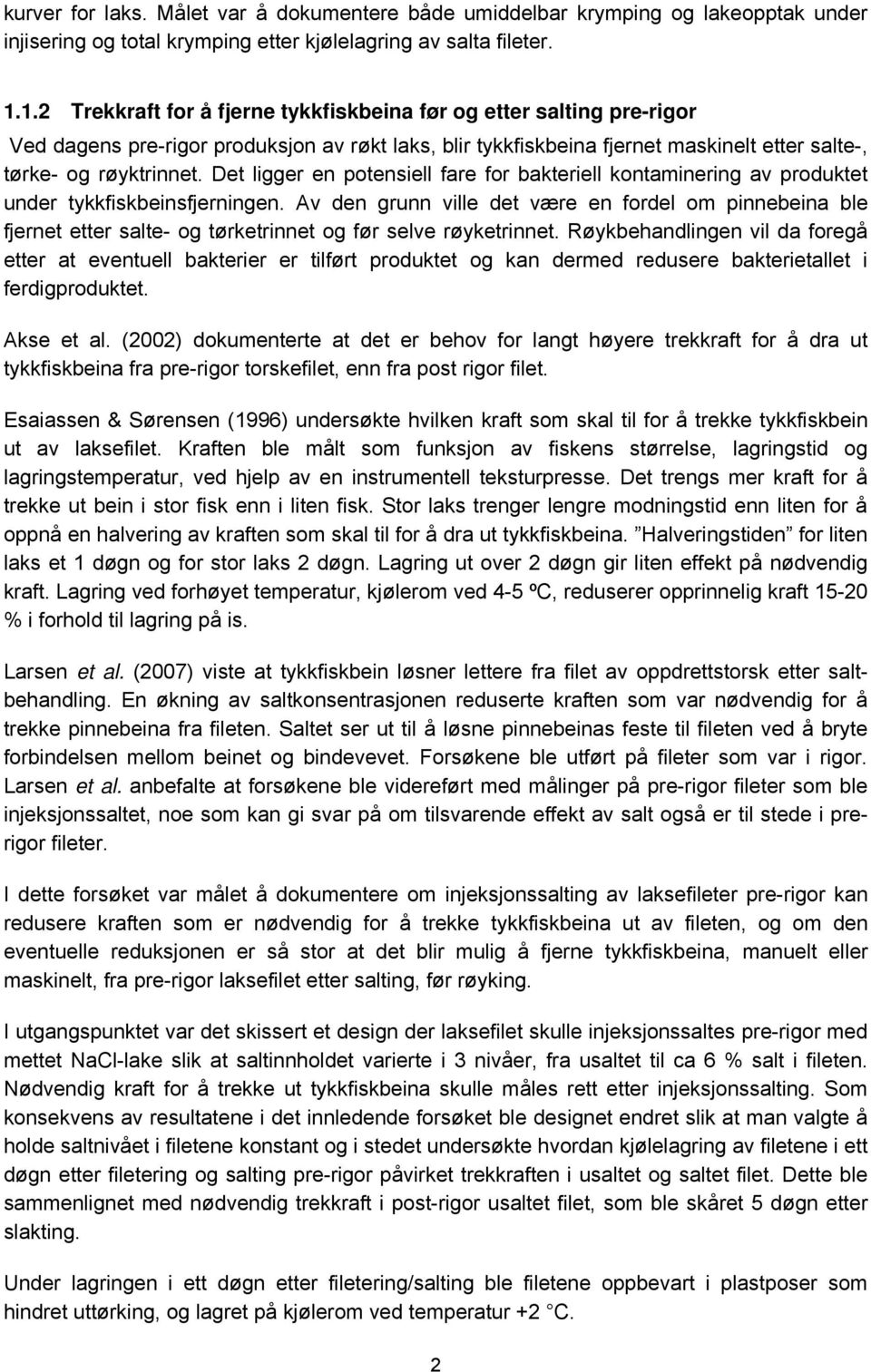 Det ligger en potensiell fare for bakteriell kontaminering av produktet under tykkfiskbeinsfjerningen.