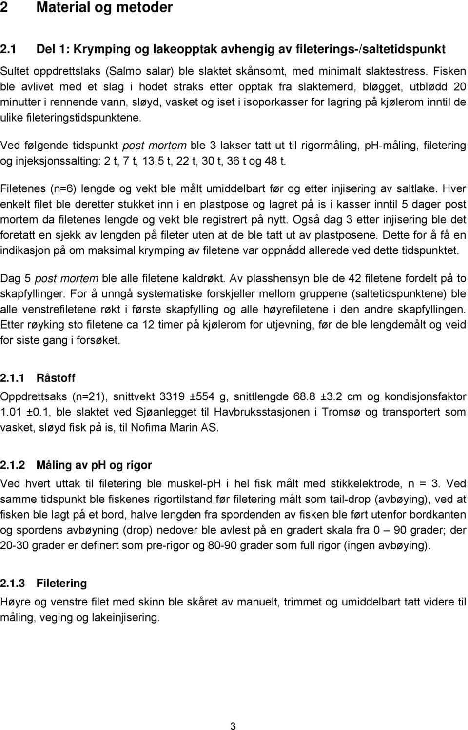 fileteringstidspunktene. Ved følgende tidspunkt post mortem ble 3 lakser tatt ut til rigormåling, ph-måling, filetering og injeksjonssalting: 2 t, 7 t, 13,5 t, 22 t, 30 t, 36 t og 48 t.