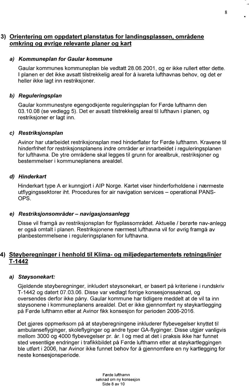 Reguleringsplan Gaular kommunestyre egengodkjente reguleringsplan for den 03.10.08 (se vedlegg 5). Det er avsatt tilstrekkelig areal til lufthavn i planen, og restriksjoner er lagt inn.