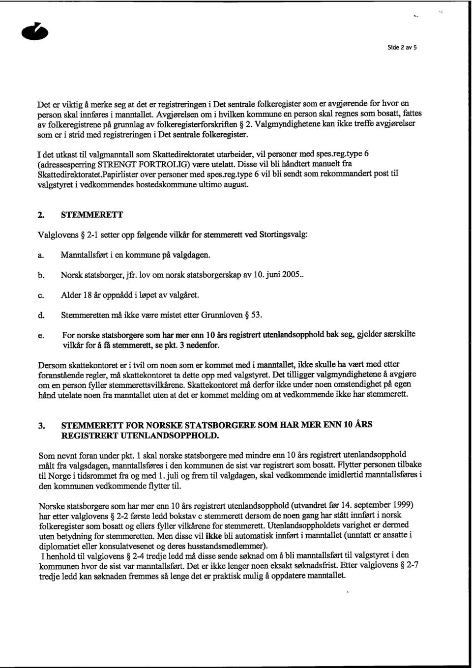 Valgmyndighetene kan ikke treffe avgjørelser som er i strid med registreringen i Det sentrale folkeregister. I det utkast til valgmanntall som Skattedirektoratet utarbeider, vil personer med spes.reg.type 6 (adressesperring STRENGT FORTROLIG) være utelatt.