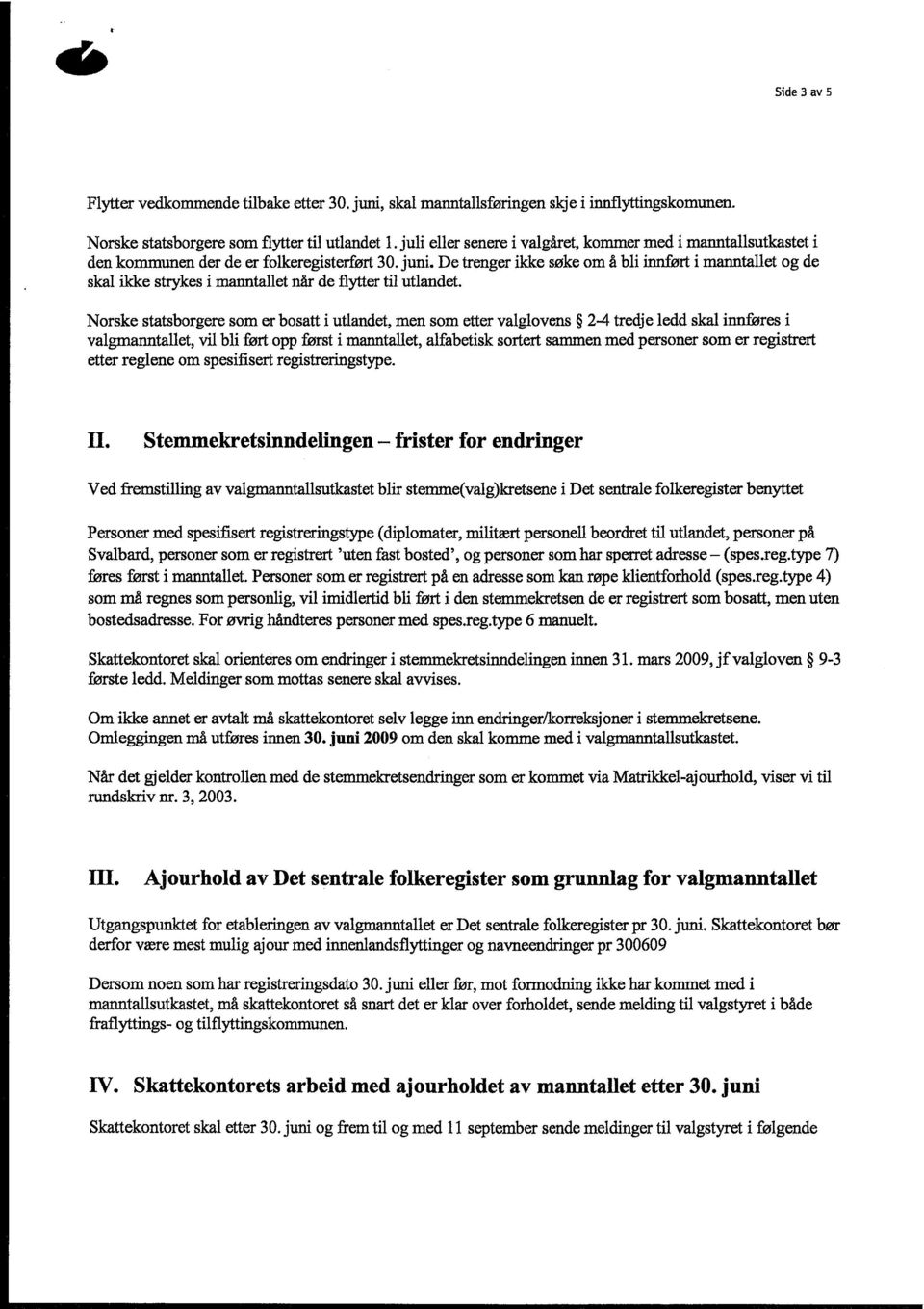 De trenger ikke søke om å bli innført i manntallet og de skal ikke strykes i manntallet når de flytter til utlandet.