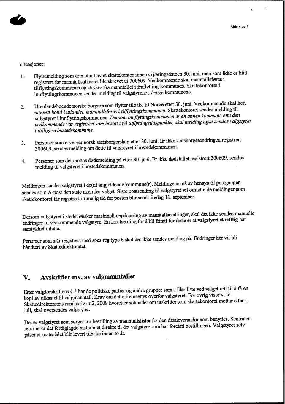 Utenlandsboende norske borgere som flytter tilbake til Norge etter 30. juni. Vedkommende skal her, uansett botid i utlandet, manntallsføres i tilflyttingskommunen.