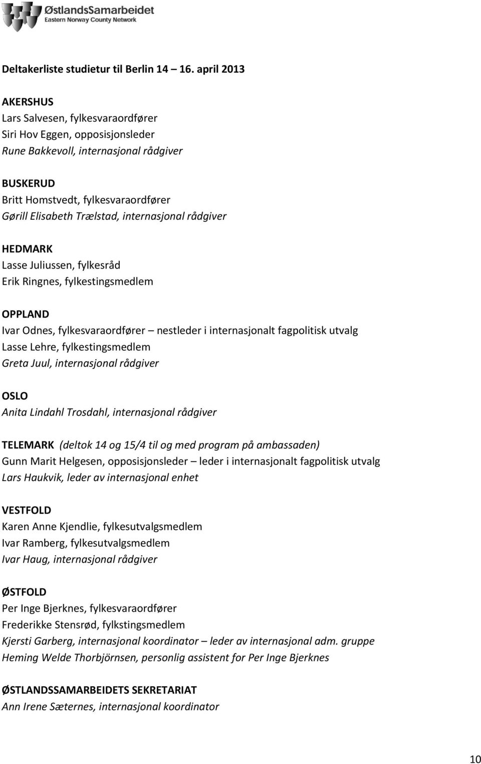 internasjonal rådgiver HEDMARK Lasse Juliussen, fylkesråd Erik Ringnes, fylkestingsmedlem OPPLAND Ivar Odnes, fylkesvaraordfører nestleder i internasjonalt fagpolitisk utvalg Lasse Lehre,