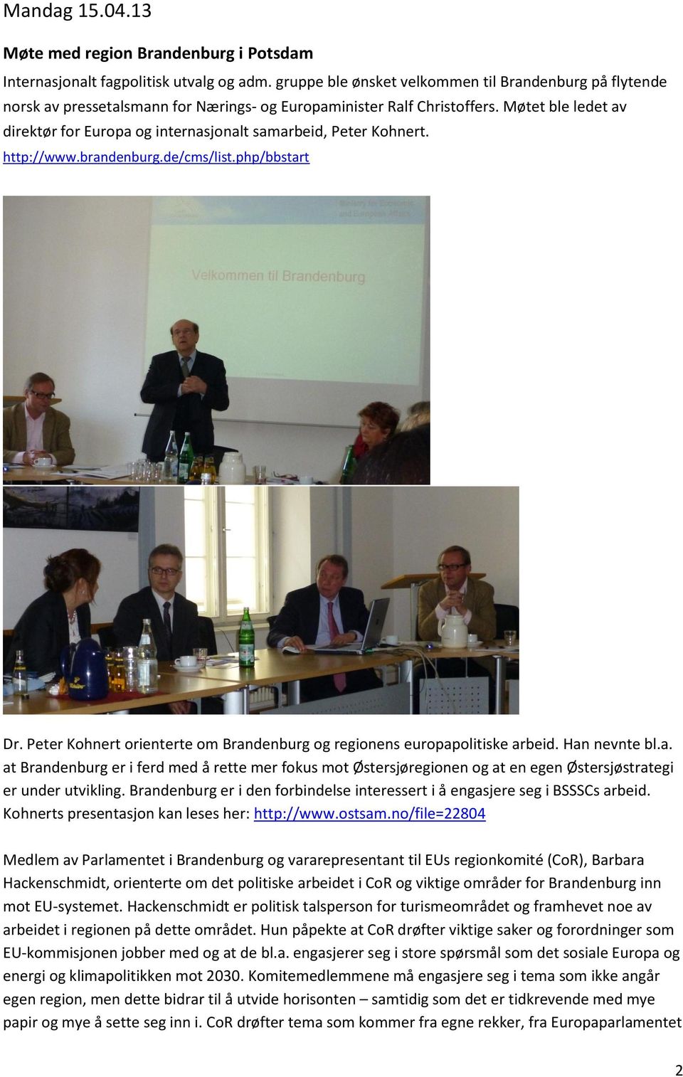 Møtet ble ledet av direktør for Europa og internasjonalt samarbeid, Peter Kohnert. http://www.brandenburg.de/cms/list.php/bbstart Dr.