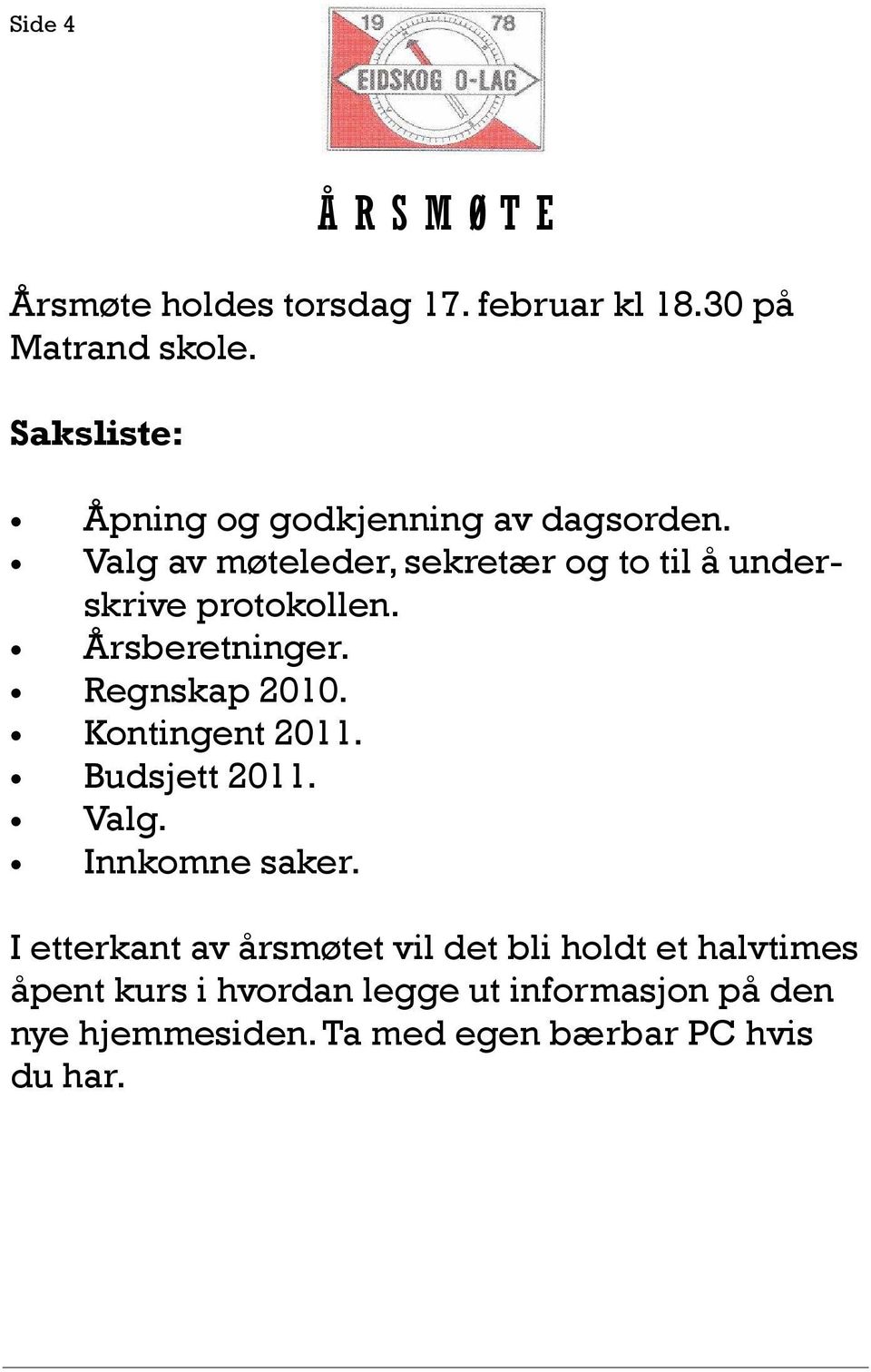 Valg av møteleder, sekretær og to til å underskrive protokollen. Årsberetninger. Regnskap 2010.